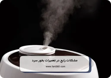 مشکلات رایج در تعمیرات بخور سرد